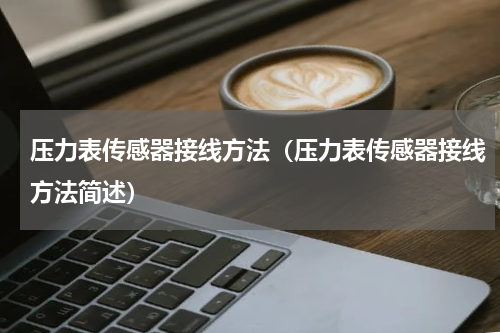 压力表传感器接线方法（压力表传感器接线方法简述）