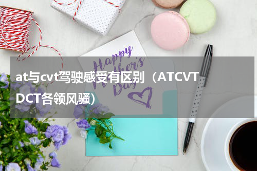 at与cvt驾驶感受有区别（ATCVTDCT各领风骚）