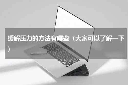 缓解压力的方法有哪些（大家可以了解一下）