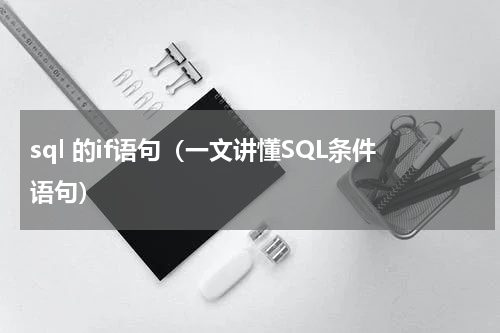 sql 的if语句（一文讲懂SQL条件语句）