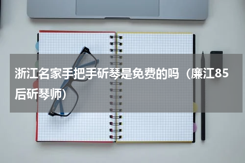 浙江名家手把手斫琴是免费的吗（廉江85后斫琴师）