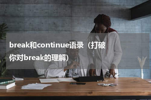 break和continue语录（打破你对break的理解）