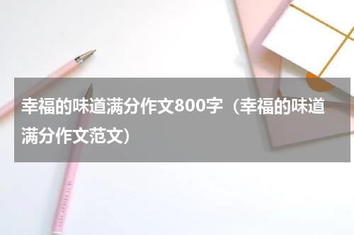幸福的味道满分作文800字（幸福的味道满分作文范文）