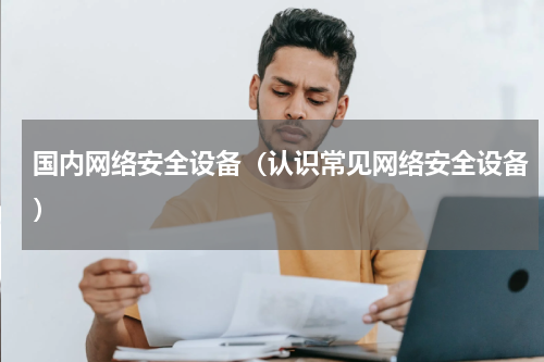 国内网络安全设备（认识常见网络安全设备）