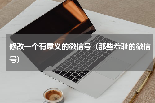 修改一个有意义的微信号（那些羞耻的微信号）