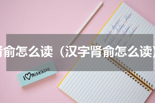 肾俞怎么读（汉字肾俞怎么读）