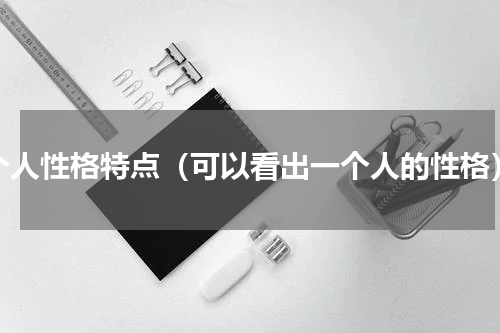 个人性格特点（可以看出一个人的性格）