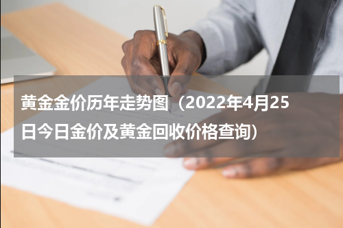 黄金金价历年走势图（2022年4月25日今日金价及黄金回收价格查询）