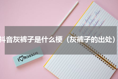 抖音灰裤子是什么梗（灰裤子的出处）