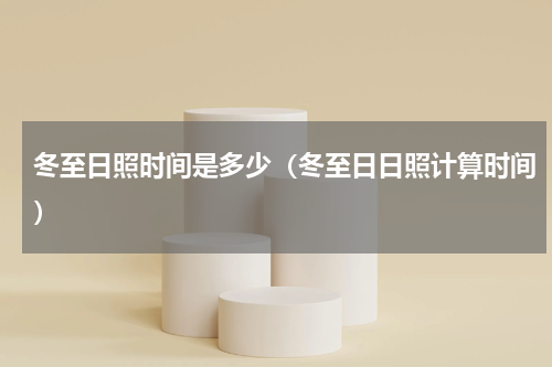 冬至日照时间是多少（冬至日日照计算时间）