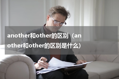 another和other的区别（another和other的区别是什么）