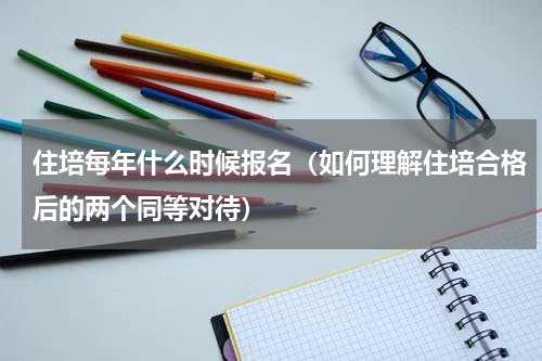 住培每年什么时候报名（如何理解住培合格后的两个同等对待）