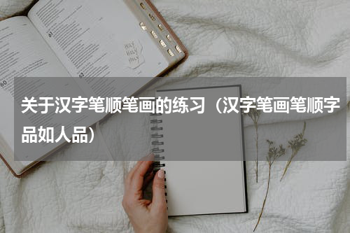 关于汉字笔顺笔画的练习（汉字笔画笔顺字品如人品）