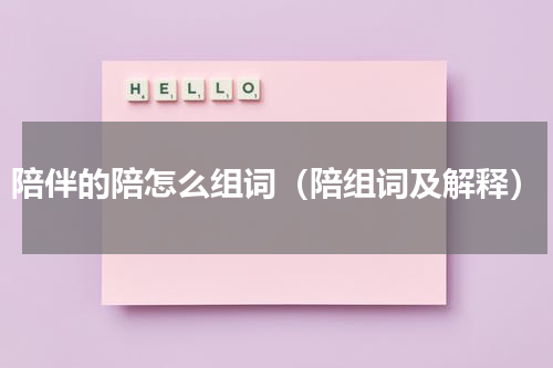 陪伴的陪怎么组词（陪组词及解释）