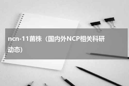 ncn-11菌株（国内外NCP相关科研动态）