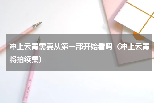 冲上云霄需要从第一部开始看吗（冲上云霄将拍续集）
