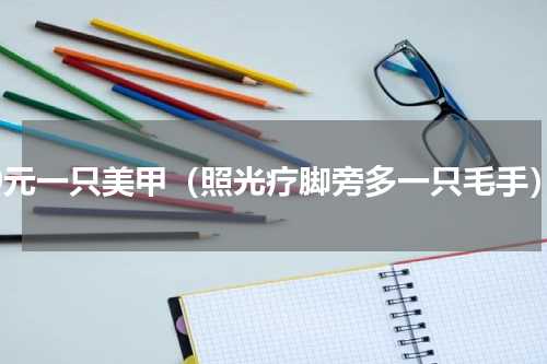 50元一只美甲（照光疗脚旁多一只毛手）