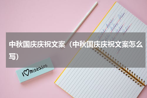 中秋国庆庆祝文案（中秋国庆庆祝文案怎么写）