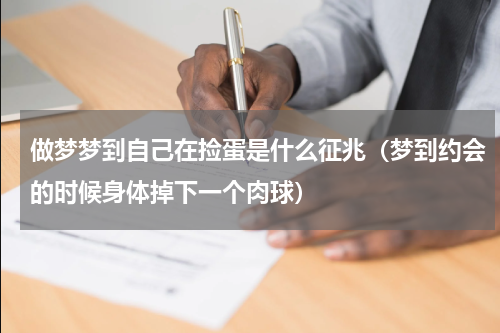 做梦梦到自己在捡蛋是什么征兆（梦到约会的时候身体掉下一个肉球）