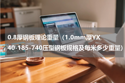 0.8厚钢板理论重量（1.0mm厚YX40-185-740压型钢板规格及每米多少重量）