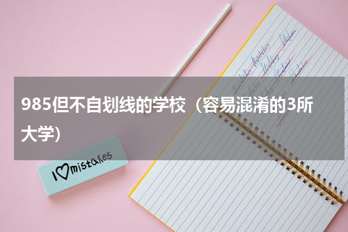 985但不自划线的学校（容易混淆的3所大学）