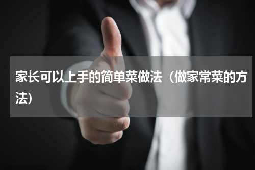 家长可以上手的简单菜做法（做家常菜的方法）