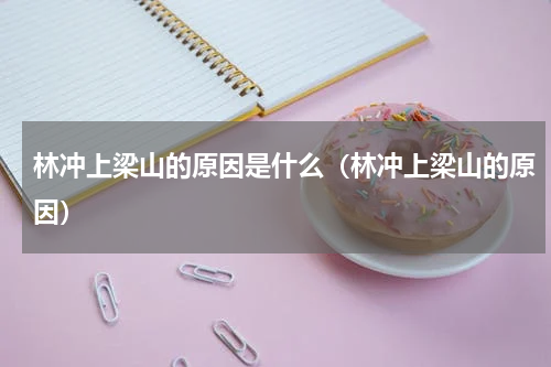 林冲上梁山的原因是什么（林冲上梁山的原因）