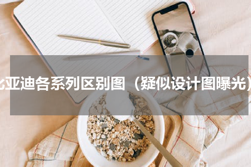 比亚迪各系列区别图（疑似设计图曝光）