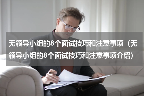 无领导小组的8个面试技巧和注意事项（无领导小组的8个面试技巧和注意事项介绍）