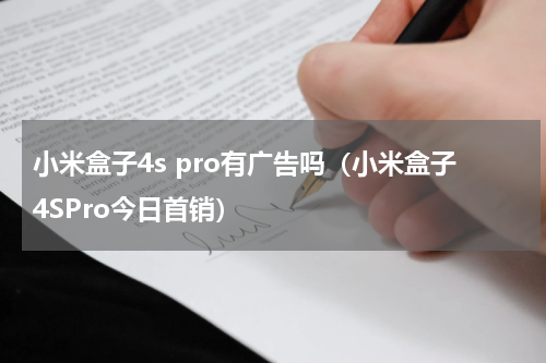 小米盒子4s pro有广告吗（小米盒子4SPro今日首销）