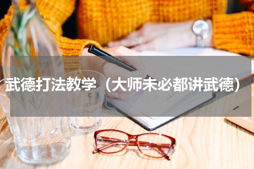 武德打法教学（大师未必都讲武德）