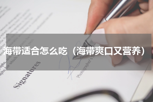海带适合怎么吃（海带爽口又营养）