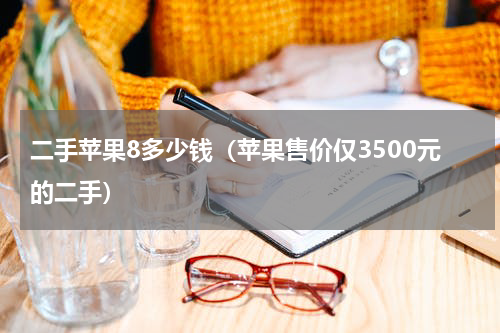 二手苹果8多少钱（苹果售价仅3500元的二手）