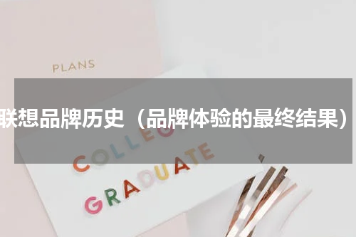 联想品牌历史（品牌体验的最终结果）