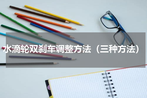 水滴轮双刹车调整方法（三种方法）