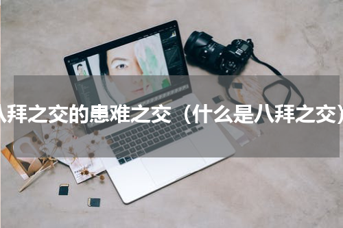 八拜之交的患难之交（什么是八拜之交）