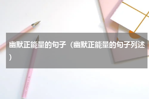 幽默正能量的句子（幽默正能量的句子列述）