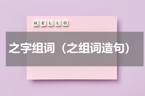 之字组词（之组词造句）