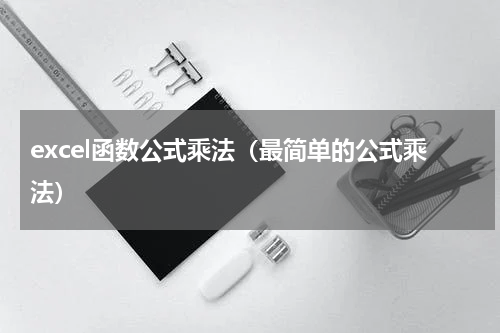 excel函数公式乘法（最简单的公式乘法）