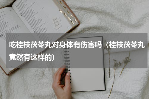 吃桂枝茯苓丸对身体有伤害吗（桂枝茯苓丸竟然有这样的）