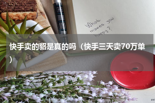 快手卖的貂是真的吗（快手三天卖70万单）