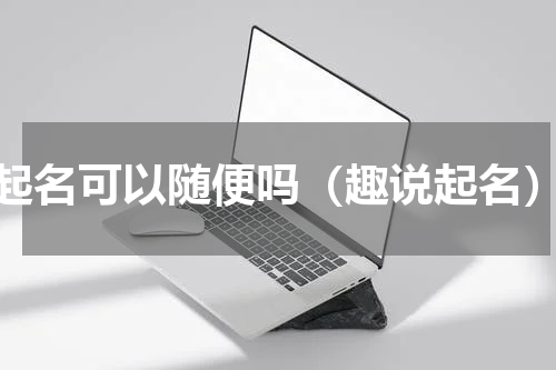 起名可以随便吗（趣说起名）