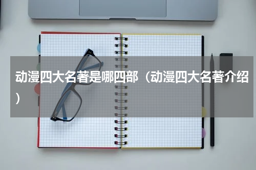 动漫四大名著是哪四部（动漫四大名著介绍）