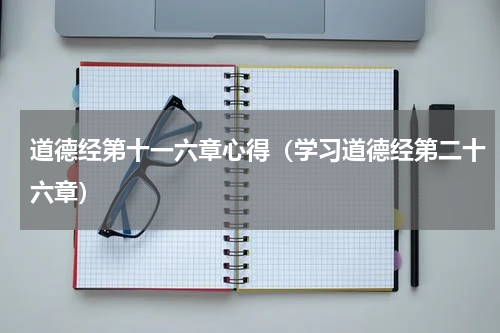 道德经第十一六章心得（学习道德经第二十六章）