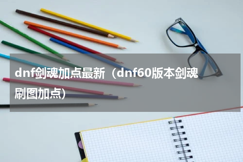 dnf剑魂加点最新（dnf60版本剑魂刷图加点）