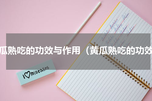 黄瓜熟吃的功效与作用（黄瓜熟吃的功效）