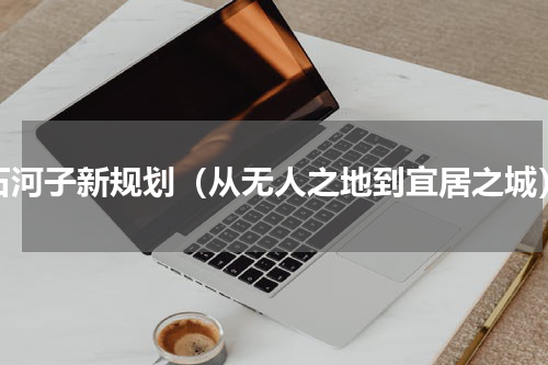 石河子新规划（从无人之地到宜居之城）