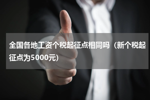 全国各地工资个税起征点相同吗（新个税起征点为5000元）