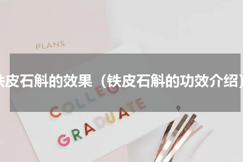 铁皮石斛的效果（铁皮石斛的功效介绍）