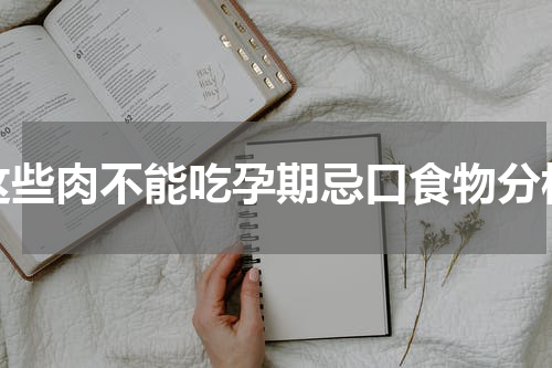 这些肉不能吃孕期忌口食物分析
